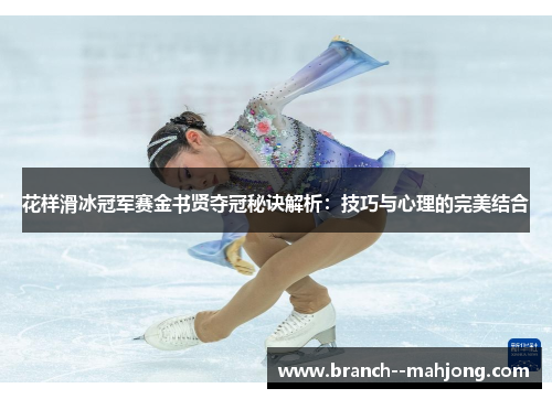 花样滑冰冠军赛金书贤夺冠秘诀解析：技巧与心理的完美结合