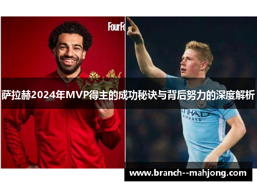 萨拉赫2024年MVP得主的成功秘诀与背后努力的深度解析